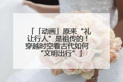 「动画」原来“礼让行人”是祖传的！穿越时空看古代如何“文明出行”