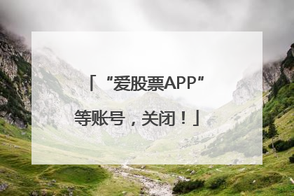 “爱股票APP”等账号，关闭！