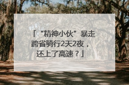 “精神小伙”暴走跨省骑行2天2夜，还上了高速？