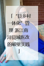 “县乡村一体化”管理 浙江南浔县域医改的破壁实践