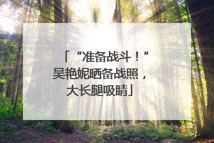 “准备战斗！”吴艳妮晒备战照，大长腿吸睛