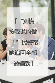 “别慌，按我说的做！”民警帮她追回全部被骗款