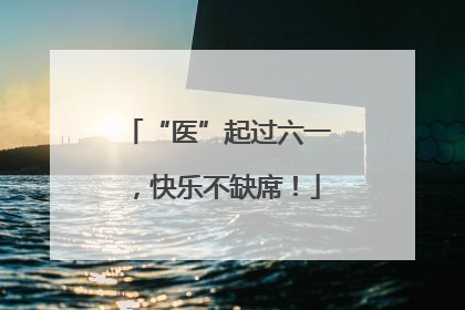 “医”起过六一，快乐不缺席！