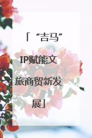 “吉马”IP赋能文旅商贸新发展