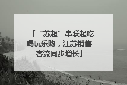 “苏超”串联起吃喝玩乐购，江苏销售客流同步增长