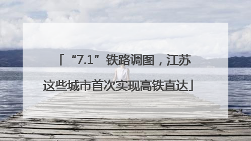 “7.1”铁路调图，江苏这些城市首次实现高铁直达