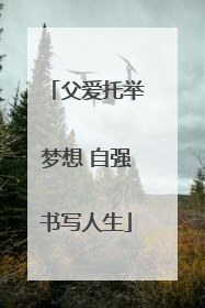 父爱托举梦想 自强书写人生