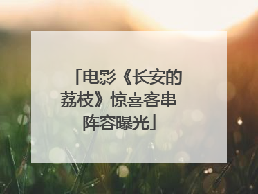电影《长安的荔枝》惊喜客串阵容曝光