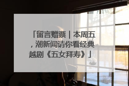 留言赠票｜本周五，潮新闻请你看经典越剧《五女拜寿》