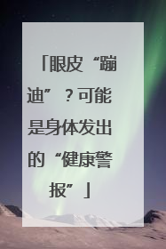 眼皮“蹦迪”？可能是身体发出的“健康警报”