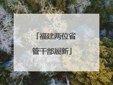 福建两位省管干部履新