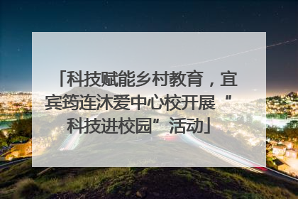 科技赋能乡村教育，宜宾筠连沐爱中心校开展“科技进校园”活动