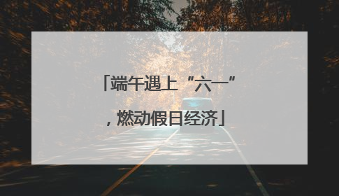 端午遇上“六一”，燃动假日经济