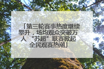 第三轮赛事热度继续攀升，场均观众突破万人 “苏超”联赛掀起全民观赛热潮