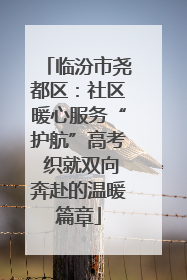 临汾市尧都区：社区暖心服务“护航”高考 织就双向奔赴的温暖篇章