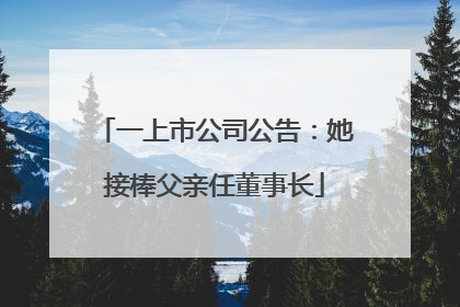 一上市公司公告：她接棒父亲任董事长