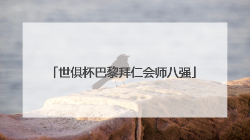世俱杯巴黎拜仁会师八强