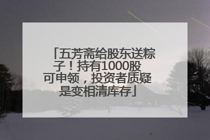 五芳斋给股东送粽子！持有1000股可申领，投资者质疑是变相清库存