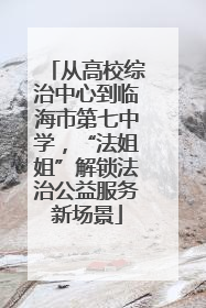从高校综治中心到临海市第七中学，“法姐姐”解锁法治公益服务新场景