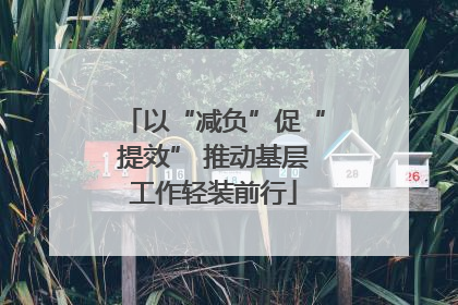 以“减负”促“提效” 推动基层工作轻装前行