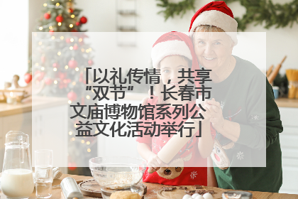 以礼传情，共享“双节”！长春市文庙博物馆系列公益文化活动举行