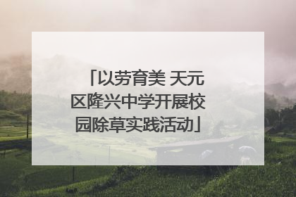 以劳育美 天元区隆兴中学开展校园除草实践活动