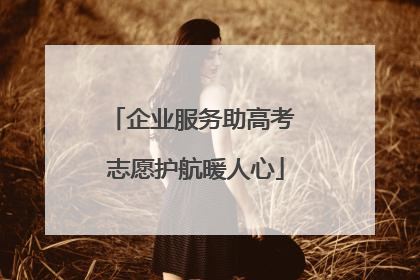 企业服务助高考 志愿护航暖人心