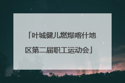 叶城健儿燃爆喀什地区第二届职工运动会