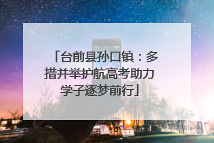 台前县孙口镇：多措并举护航高考助力学子逐梦前行