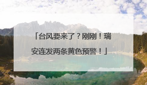 台风要来了？刚刚！瑞安连发两条黄色预警！