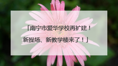 南宁市爱华学校再扩建！新操场、新教学楼来了！