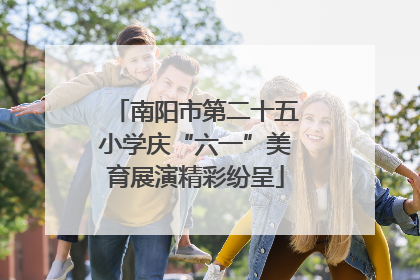 南阳市第二十五小学庆“六一”美育展演精彩纷呈