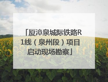 厦漳泉城际铁路R1线（泉州段）项目启动现场勘察