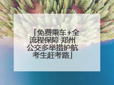 免费乘车+全流程保障 郑州公交多举措护航考生赶考路