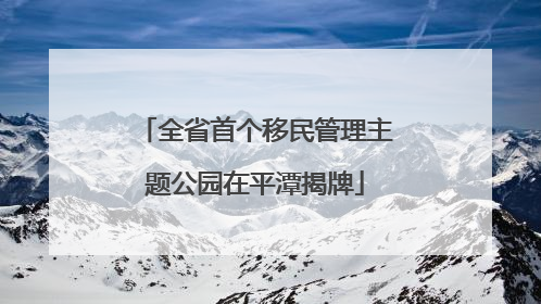全省首个移民管理主题公园在平潭揭牌