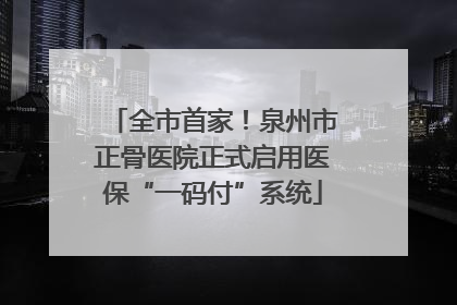 全市首家！泉州市正骨医院正式启用医保“一码付”系统