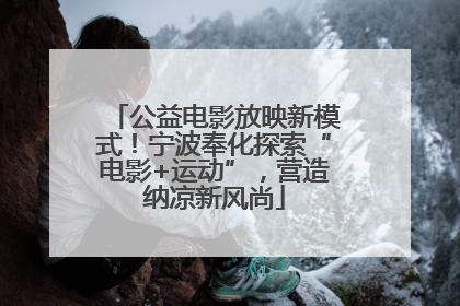 公益电影放映新模式！宁波奉化探索“电影+运动”，营造纳凉新风尚