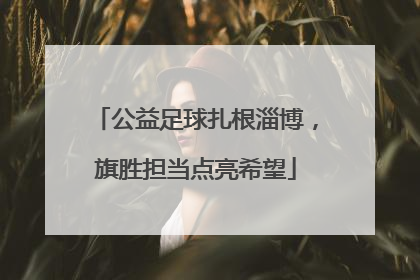 公益足球扎根淄博，旗胜担当点亮希望