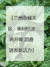 兰州市城关区：夜间经济再升级 消费迸发新活力