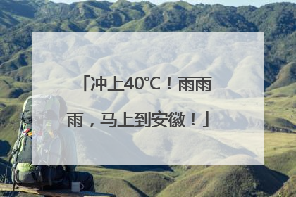 冲上40℃！雨雨雨，马上到安徽！