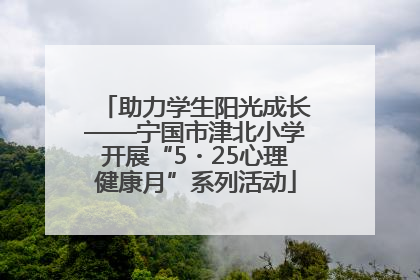 助力学生阳光成长——宁国市津北小学开展“5・25心理健康月”系列活动