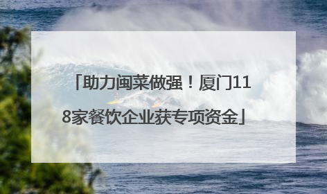 助力闽菜做强！厦门118家餐饮企业获专项资金