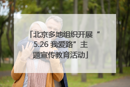 北京多地组织开展“5.26 我爱路”主题宣传教育活动