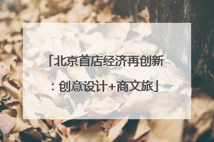 北京首店经济再创新：创意设计+商文旅