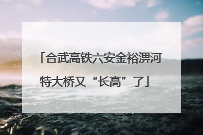 合武高铁六安金裕淠河特大桥又“长高”了