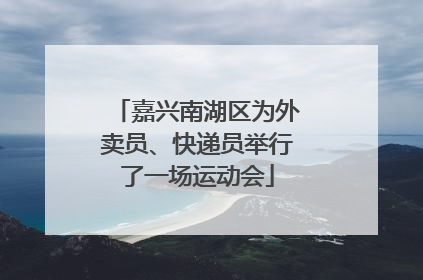 嘉兴南湖区为外卖员、快递员举行了一场运动会
