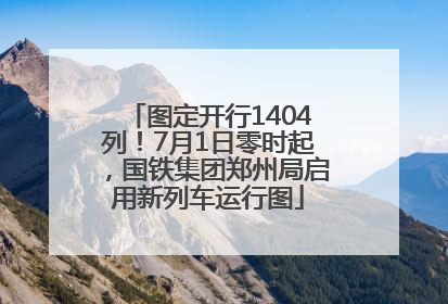 图定开行1404列！7月1日零时起，国铁集团郑州局启用新列车运行图