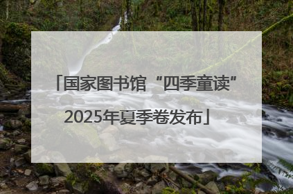 国家图书馆“四季童读”2025年夏季卷发布