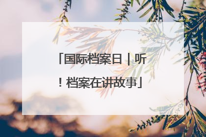 国际档案日｜听！档案在讲故事