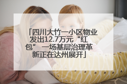 四川大竹一小区物业发出12.7万元“红包” 一场基层治理革新正在达州展开